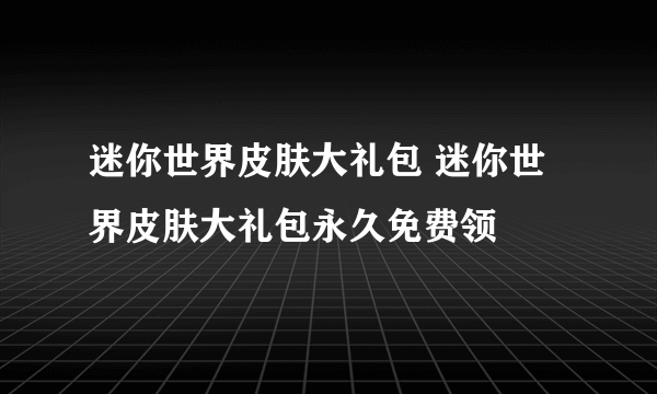 迷你世界皮肤大礼包 迷你世界皮肤大礼包永久免费领