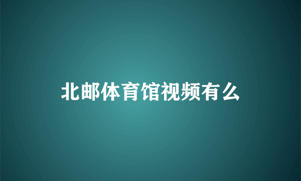 北邮体育馆视频有么