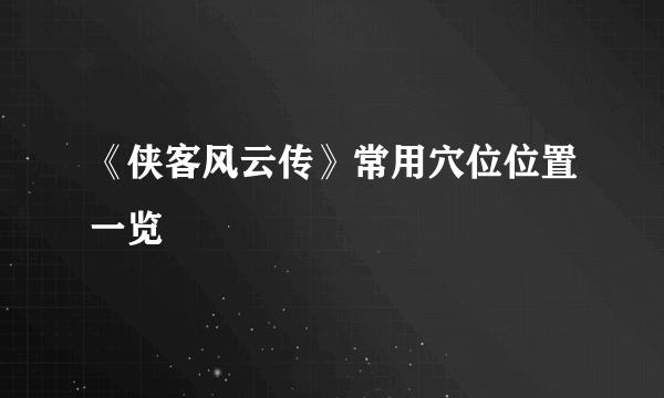 《侠客风云传》常用穴位位置一览