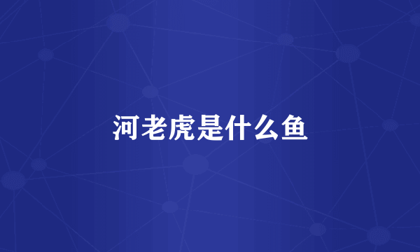 河老虎是什么鱼