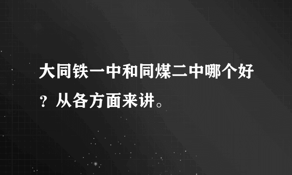 大同铁一中和同煤二中哪个好？从各方面来讲。