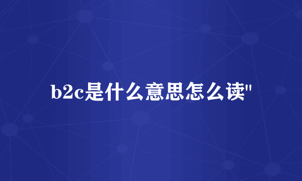 b2c是什么意思怎么读
