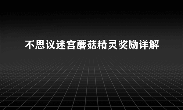 不思议迷宫蘑菇精灵奖励详解