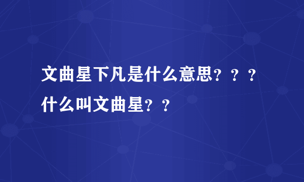 文曲星下凡是什么意思？？？什么叫文曲星？？