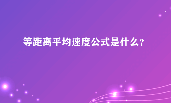 等距离平均速度公式是什么？