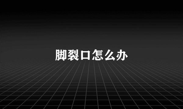 脚裂口怎么办