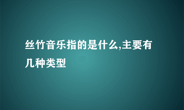 丝竹音乐指的是什么,主要有几种类型