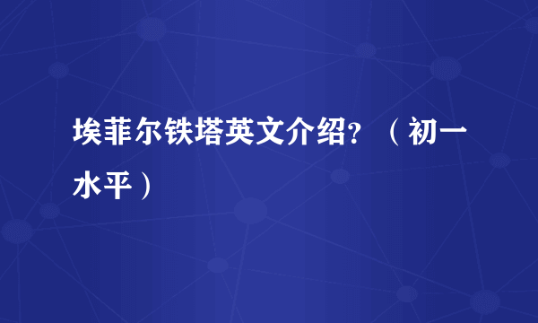 埃菲尔铁塔英文介绍？（初一水平）