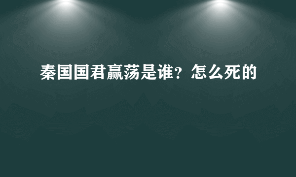 秦国国君赢荡是谁？怎么死的