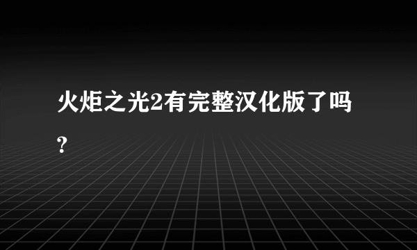 火炬之光2有完整汉化版了吗？