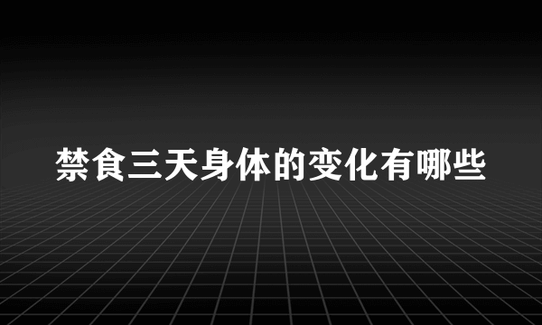 禁食三天身体的变化有哪些
