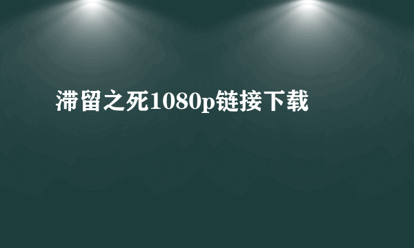 滞留之死1080p链接下载