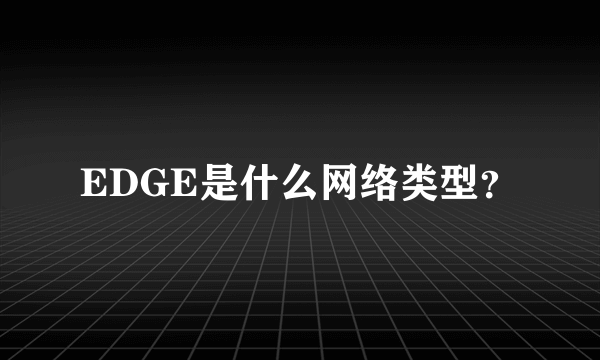EDGE是什么网络类型？