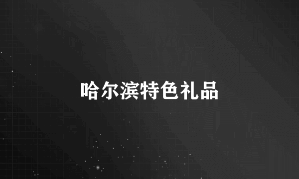 哈尔滨特色礼品
