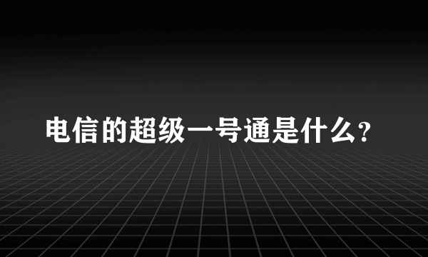 电信的超级一号通是什么？