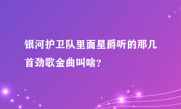 银河护卫队里面星爵听的那几首劲歌金曲叫啥？