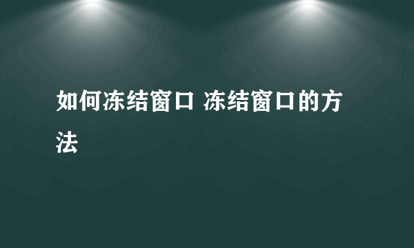 如何冻结窗口 冻结窗口的方法