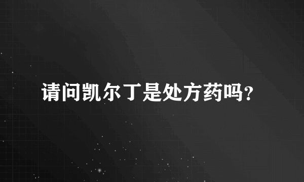 请问凯尔丁是处方药吗？