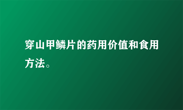 穿山甲鳞片的药用价值和食用方法。