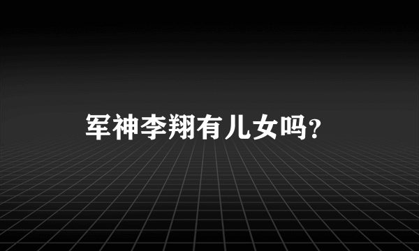 军神李翔有儿女吗？