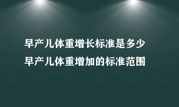 早产儿体重增长标准是多少 早产儿体重增加的标准范围