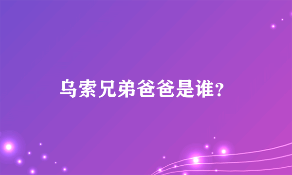 乌索兄弟爸爸是谁？