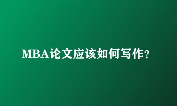 MBA论文应该如何写作？