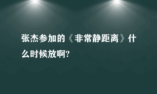 张杰参加的《非常静距离》什么时候放啊?
