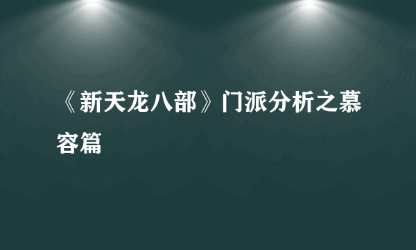 《新天龙八部》门派分析之慕容篇