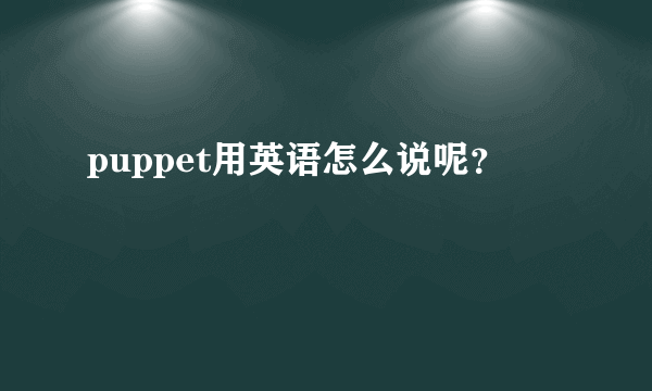 puppet用英语怎么说呢？