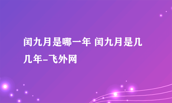 闰九月是哪一年 闰九月是几几年-飞外网