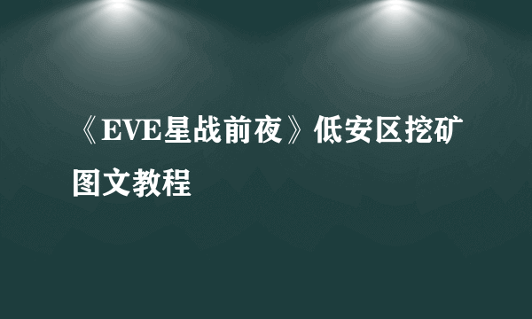 《EVE星战前夜》低安区挖矿图文教程