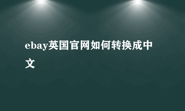 ebay英国官网如何转换成中文