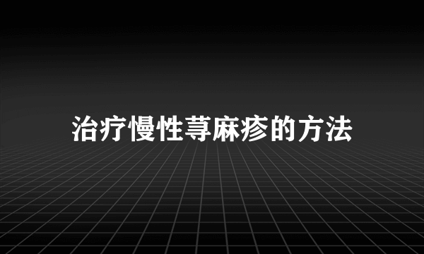 治疗慢性荨麻疹的方法