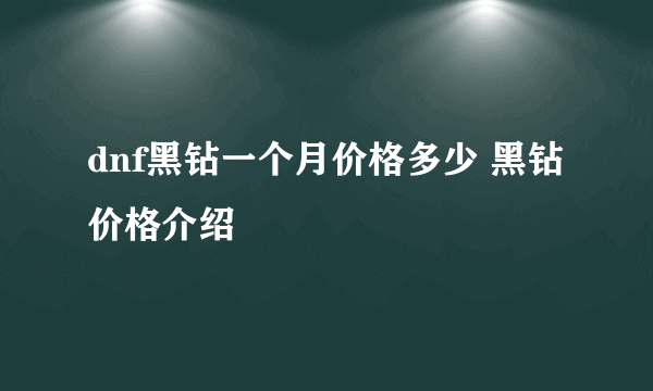 dnf黑钻一个月价格多少 黑钻价格介绍
