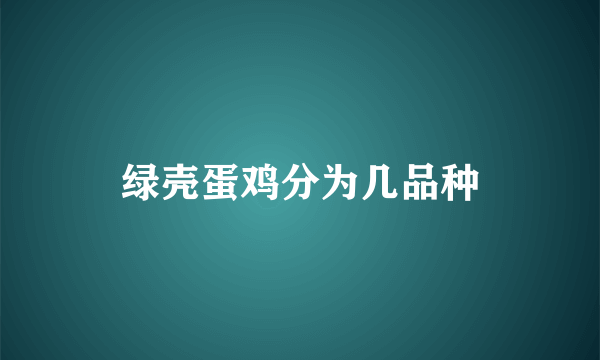 绿壳蛋鸡分为几品种