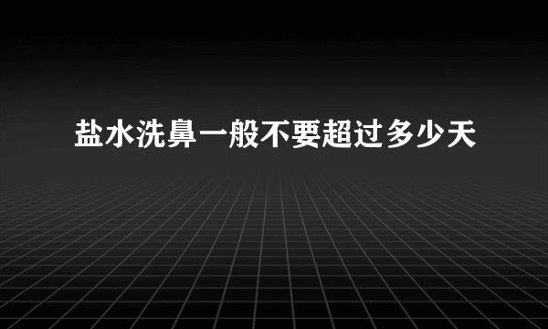 盐水洗鼻一般不要超过多少天