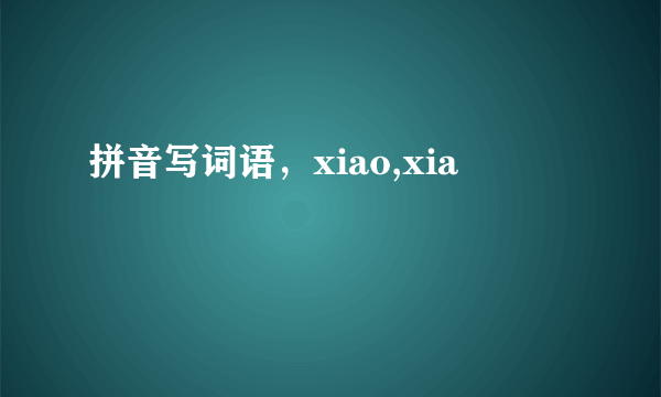 拼音写词语，xiao,xia