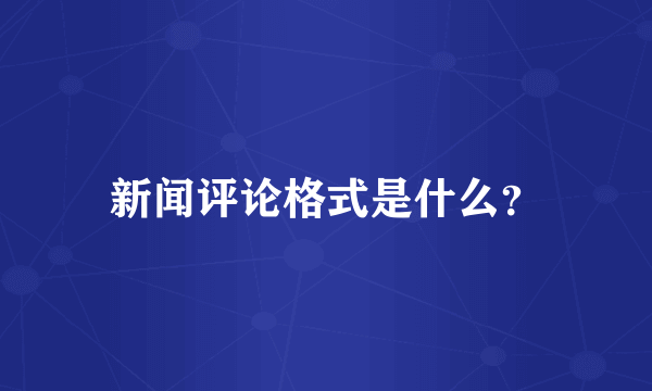 新闻评论格式是什么？