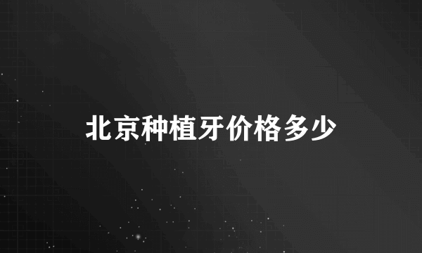 北京种植牙价格多少