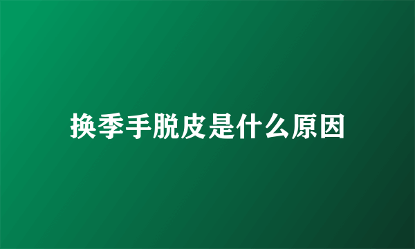 换季手脱皮是什么原因