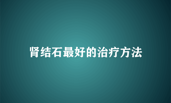 肾结石最好的治疗方法