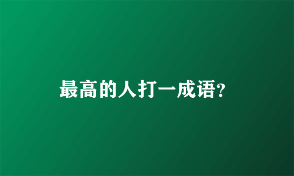 最高的人打一成语？
