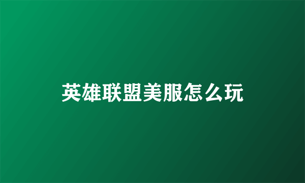 英雄联盟美服怎么玩