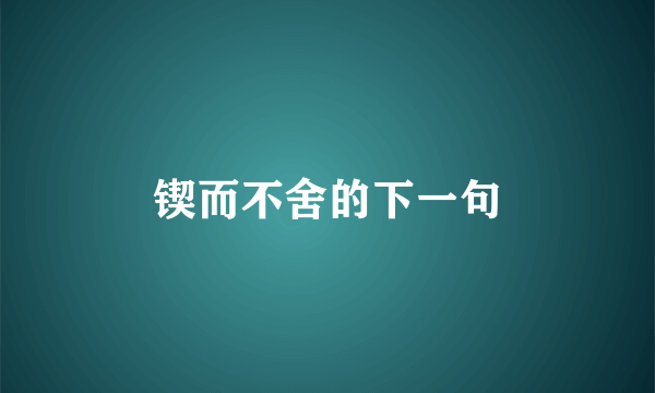 锲而不舍的下一句