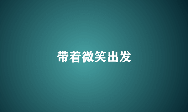 带着微笑出发