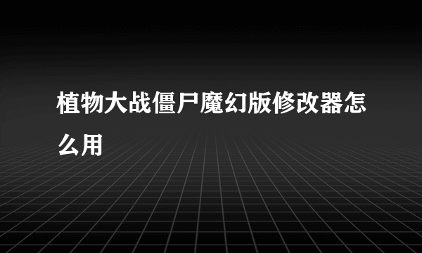 植物大战僵尸魔幻版修改器怎么用