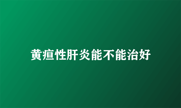 黄疸性肝炎能不能治好