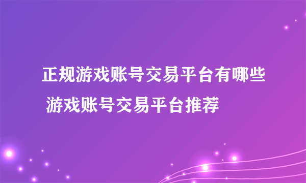 正规游戏账号交易平台有哪些 游戏账号交易平台推荐