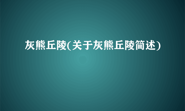 灰熊丘陵(关于灰熊丘陵简述)